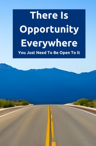 There Is Opportunity Everywhere You Just Need To Be Open To It