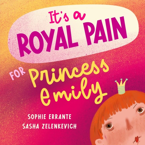 It's a Royal Pain for Princess Emily A Children's Book about Welcoming a New Sibling