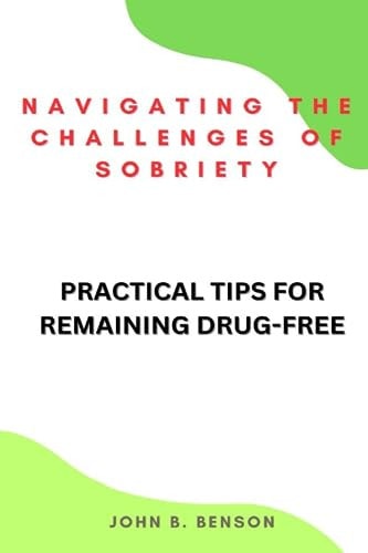 Navigating the Challenges of Sobriety Practical Tips for Remaining Drug-Free