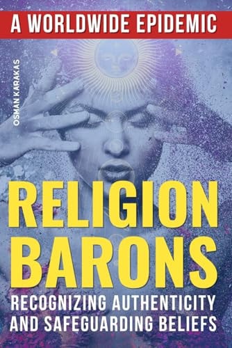 Religion Barons A Worldwide Epidemic: Recognizing Authenticity and Safeguarding Beliefs