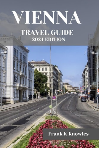 Vienna Travel Guide 2024 "Vienna Unveiled: Your Ultimate Travel Guide