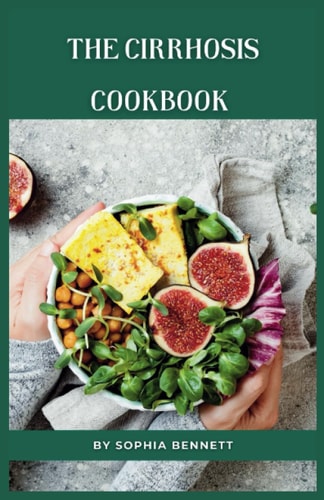 The Cirrhosis Cookbook Easy and Flavorful Recipes to Help You Manage Your Condition