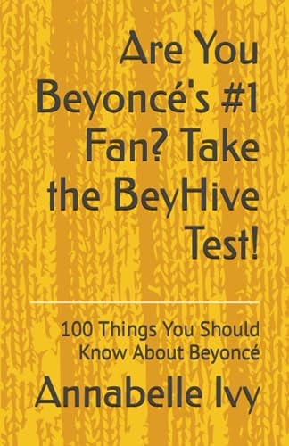 Are You Beyoncé's #1 Fan? Take the BeyHive Test! 100 Things You Should Know About Beyoncé