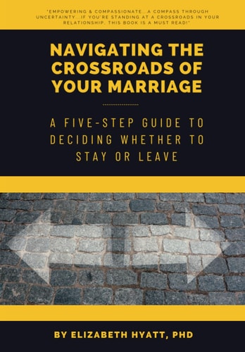 Navigating the Crossroads of Your Marriage A Five-Step Guide to Deciding Whether to Stay Or Leave