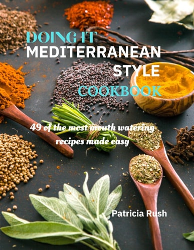 DOING IT MEDITERRANEAN STYLE Cookbook 49 of the Most Mouth Watering Recipes Made Easy