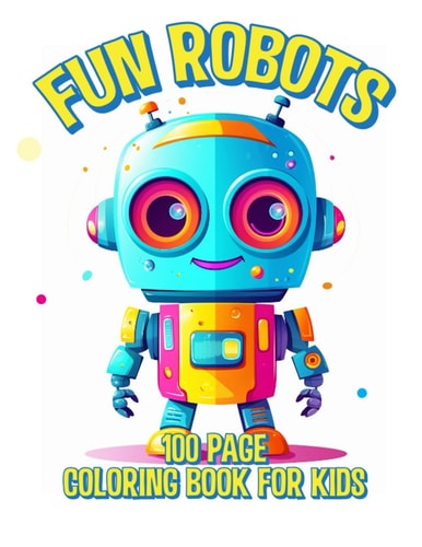 Fun Robots 100 Page Coloring Book For Kids A Whimsical Coloring Adventure for Children