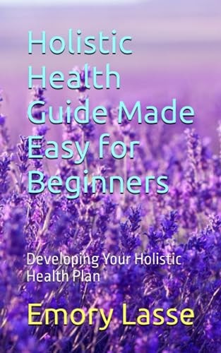 Holistic Health Guide Made Easy for Beginners Developing Your Holistic Health Plan