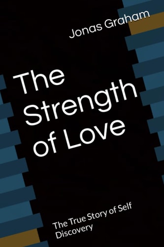 The Strength of Love The True Story of Self Discovery