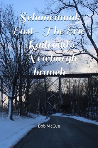 Schunemunk East- The Erie Railroad's Newburgh Branch A Schunemunk Trail Guide