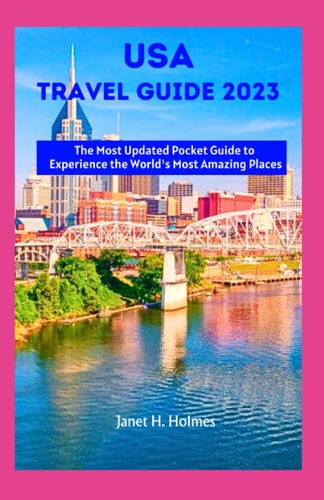 USA Travel Guide 2023 The Most Updated Pocket Guide to Experience the World's Most Amazing Places