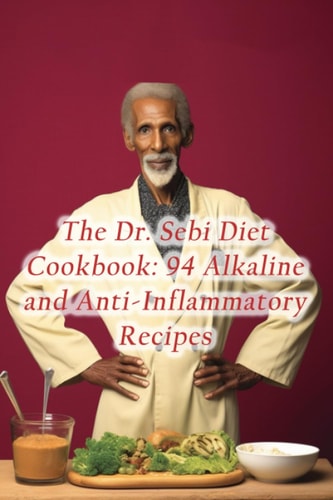 The Dr. Sebi Diet Cookbook 94 Alkaline and Anti-Inflammatory Recipes