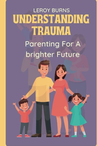 Understanding Trauma Parenting For a Brighter Future