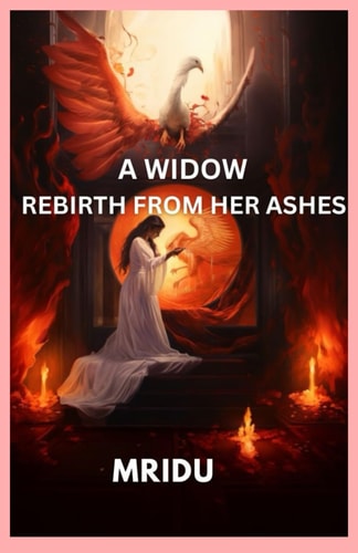 A Widow Rebirth from Her Ashes A Spiritual Journey-A Memoir