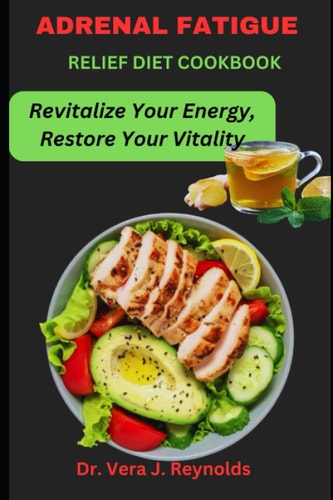 Adrenal Fatigue Relief Diet Cookbook Revitalize Your Energy, Restore Your Vitality