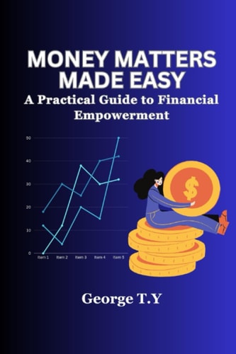 Money Matters Made Easy A Practical Guide to Financial Empowerment