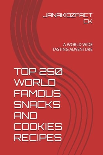 Top 250 World Famous Snacks and Cookies Recipes A World Wide Tasting Adventure