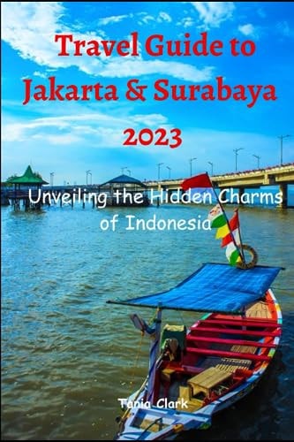 Travel Guide to Jakarta & Surabaya 2023 Unveiling the Hidden Charms of Indonesia