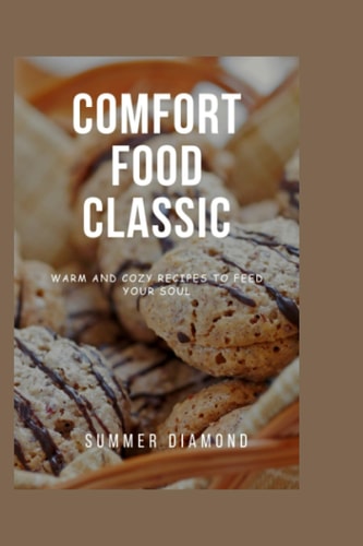 Comfort Food Classic Warm and Cozy Recipes to Feed Your Soul