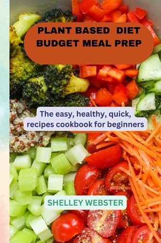 Plant Based Diet Budget Meal Prep The Easy, Healthy, Quick Recipes Cookbook for Beginners