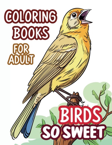 Adult Coloring Book Birds Bird So Sweet. Art Activity Book that Perfect for Adults and Teens who Love Birds! It Features 40 High-quality Illustrations of Bird for Stress Relief and Relaxation.