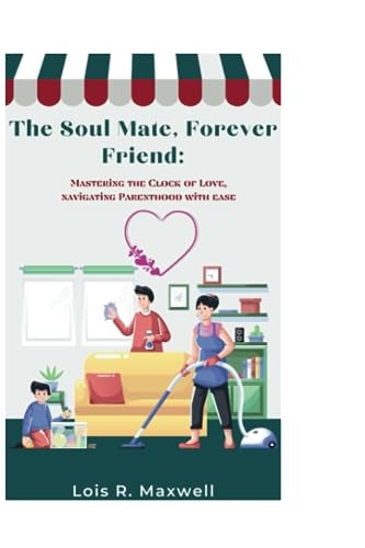 The Soul-mate, Forever Friend Mastering the Clock of Love, Navigating Parenthood with Ease