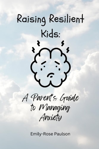 Raising Resilient Kids A Parents Guide To Managing Anxiety