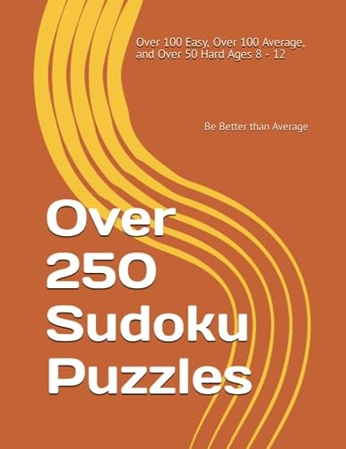 Over 250 Sudoku Puzzles Over 100 Easy, Over 100 Average, and Over 50 Hard