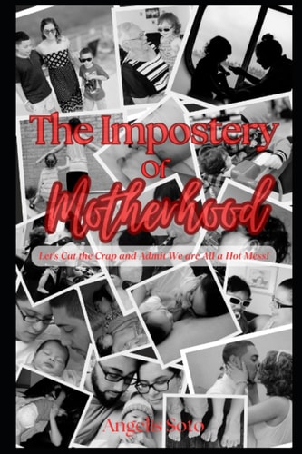 The Impostery of Motherhood Let's Cut the Crap and Admit We are All a Hot Mess!