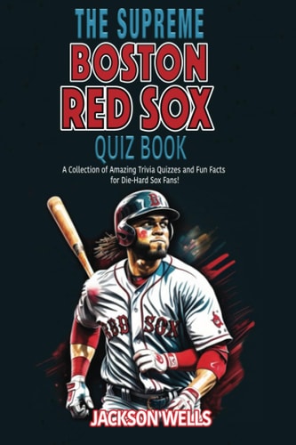 Boston Red Sox The Supreme Quiz and Trivia Book: Prove Your Part of the Red Sox Nation