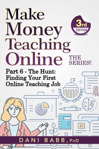 Make Money Teaching Online, 3rd Edition Part 6: The Hunt: Finding Your First Online Teaching Job