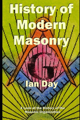 History of Modern Masonry A Look at the History of the Masonic Organization