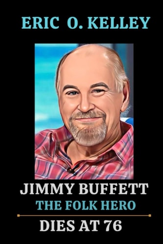 Jimmy Buffett Dies at 76 The Life, Death and Legacy of the Folk Hero: Jimmy Buffett