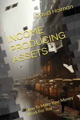 Income Producing Assets How To Make Your Money Work For You