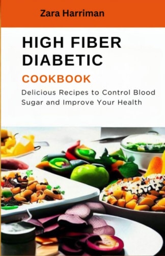 High Fiber Diabetic Cookbook Delicious Recipes to Control Blood Sugar and Improve Your Health