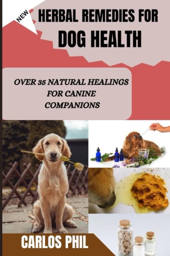 Herbal Remedies for Dog Health Over 35 Natural Healings for Canine Companions