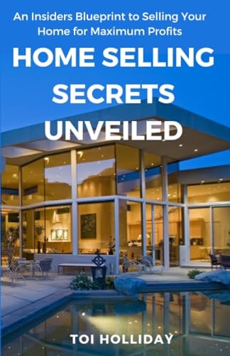Home Selling Secrets Unveiled An Insider's Blueprint to Selling Your Home for Maximum Profits