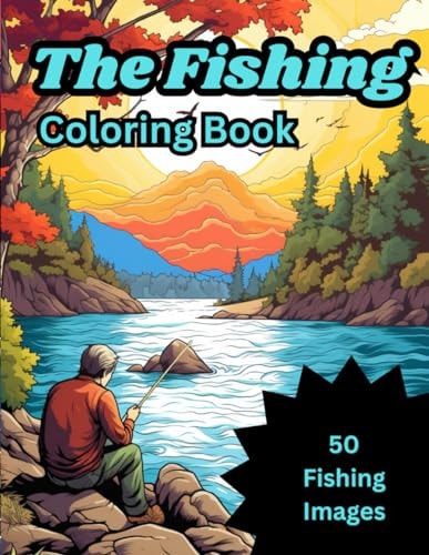 The Fishing Coloring Book 50 Images of Fish and Fisherman for Kids Ages 4-8 6-12