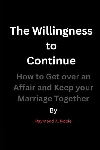 The Willingness to Continue How to Get Over an Affair and Keep Your Marriage Together