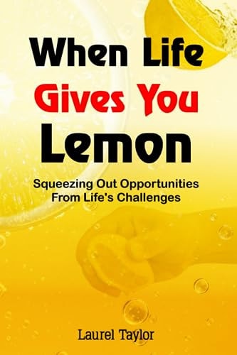 When Life Gives You Lemon Squeezing Out Opportunities from Life's Challenges