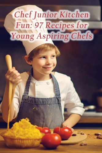 Chef Junior Kitchen Fun 97 Recipes for Young Aspiring Chefs