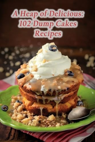 A Heap of Delicious 102 Dump Cakes Recipes
