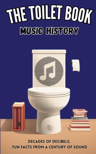 The Toilet Book - Music History Decades of Decibels: Fun Facts from a Century of Sound