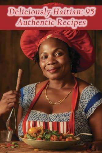 Deliciously Haitian 95 Authentic Recipes