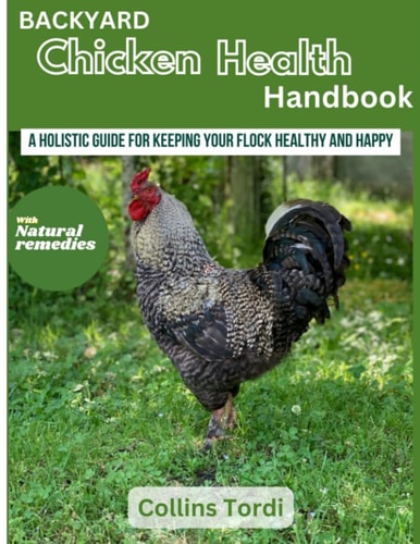 Backyard Chicken Health Handbook A Holistic Guide For Keeping Your Flock Healthy And Happy