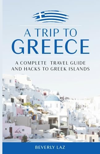 A Trip to Greece A Complete Travel Guide and Hacks to Greece and the Islands