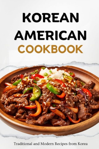 Korean American Cookbook Traditional and Modern Recipes from Korea