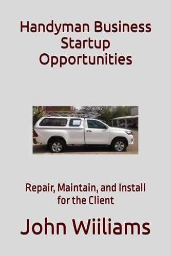 Handyman Business Startup Opportunities Repair, Maintain, and Install for the Client