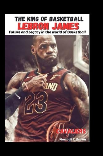 The King of Basketball LeBron James Future and Legacy in the World of Basketball