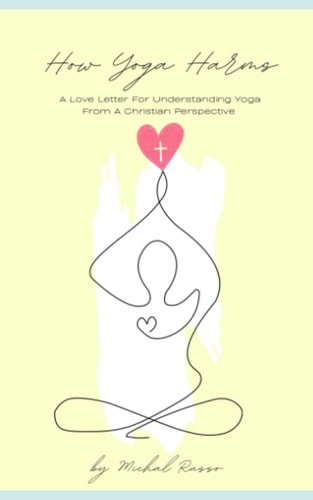 How Yoga Harms A Love Letter For Understanding Yoga From A Christian Perspective