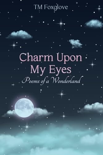 Charm Upon My Eyes Poems of a Wonderland